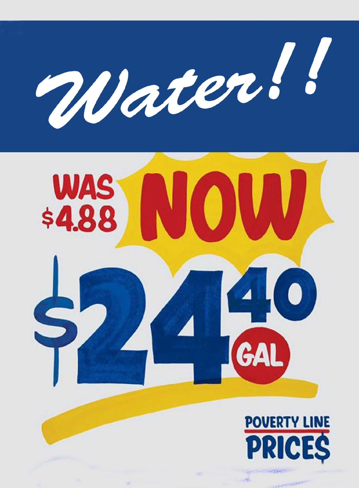 Emulated 70s style hand-painted sign reading Water!! Was $4.88 Now $24.40/gal Poverty Line Price$